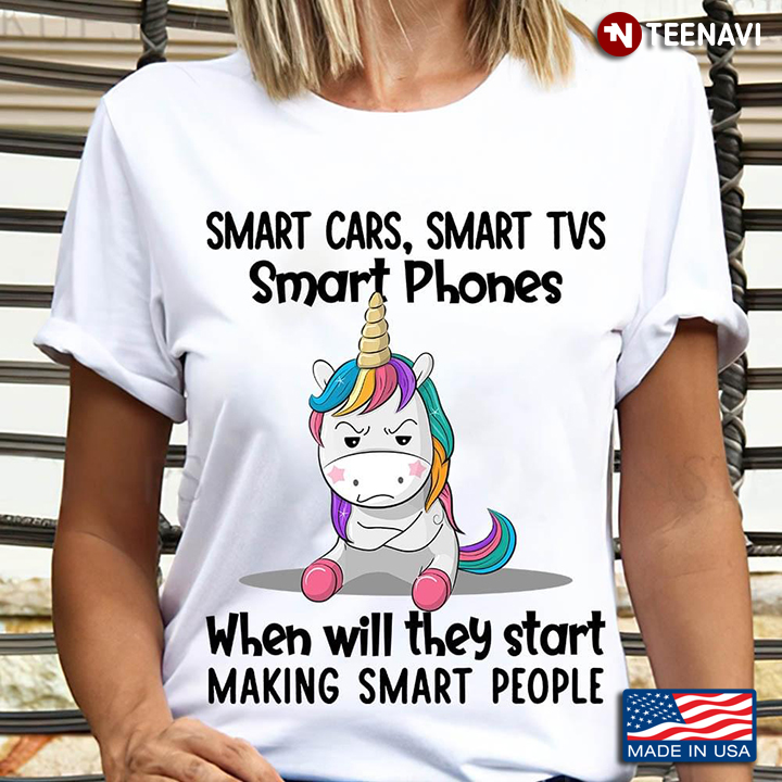 Grumpy Unicorn Smart Cars Smart TVs Smart Phones When Will They Start Making Smart People