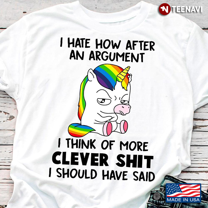 Grumpy Unicorn I Hate How After an Argument I Think of More Clever Shit I Should Have Said