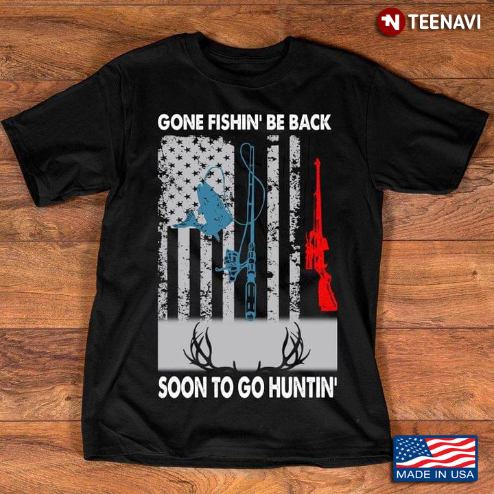 Gone Fishin' Be Back Soon To Go Huntin' American Flag for Fishing and Hunting Lover