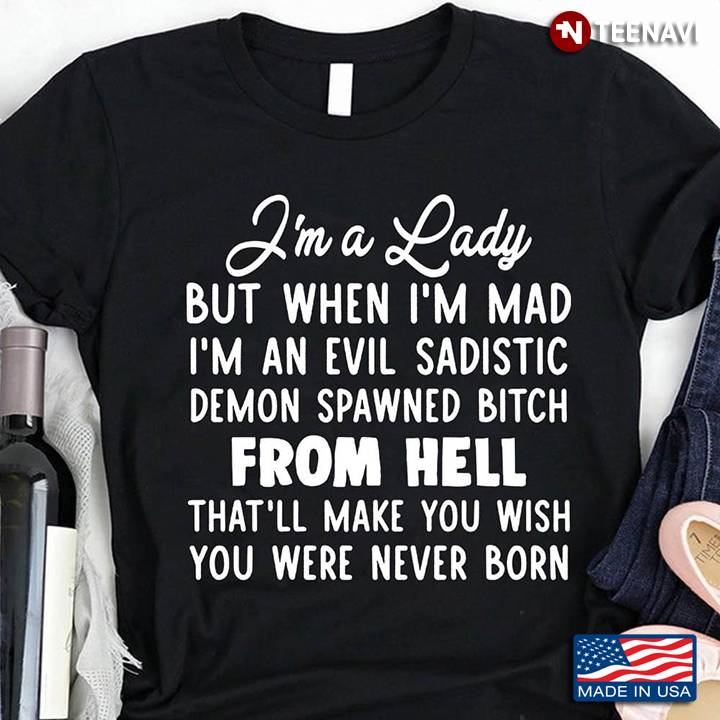 I'm A Lady But When I'm Mad I'm An Evil Sadistic Demon Spawned Bitch From Hell