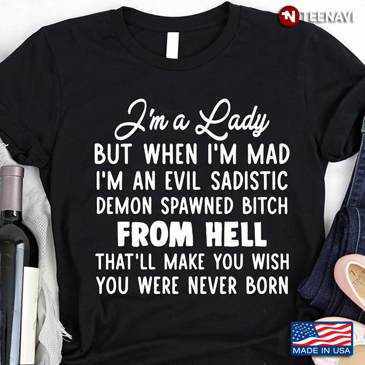 Im A Lady But When Im Mad Im An Evil Sadistic Demon Spawned Bitch From Hell