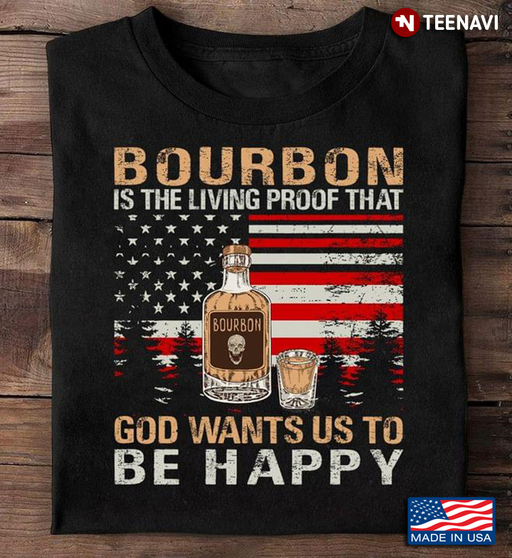 Bourbon is The Living Proof That God Wants Us To Be Happy American Flag