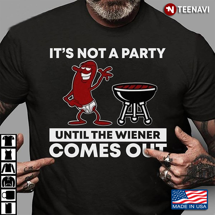 It's Not A Party Until The Wiener Comes Out BBQ Grill