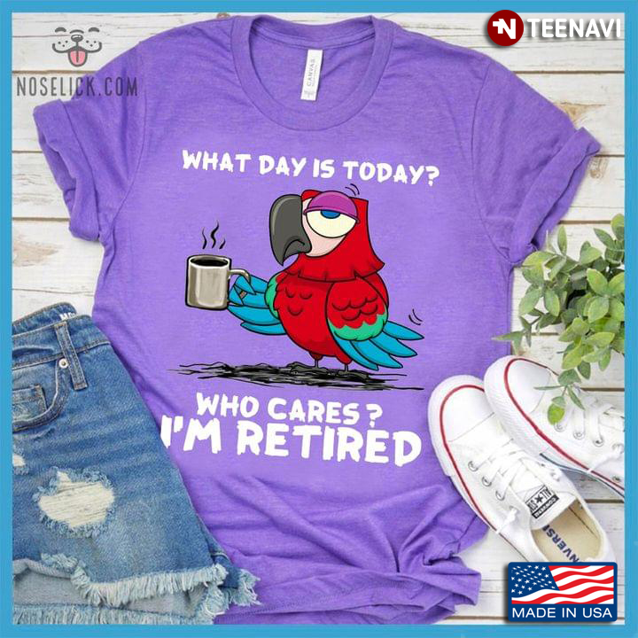 Funny Parrot with Coffee What Day is Today Who Cares I'm Retired