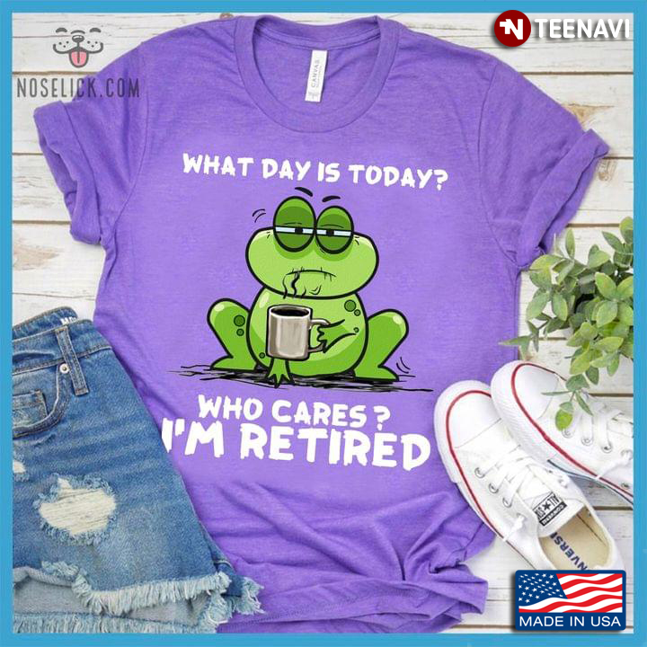 Funny Frog with Coffee What Day is Today Who Cares I'm Retired