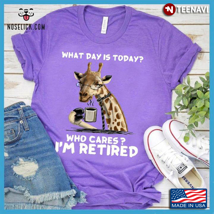 Funny Giraffe with Coffee What Day is Today Who Cares I'm Retired