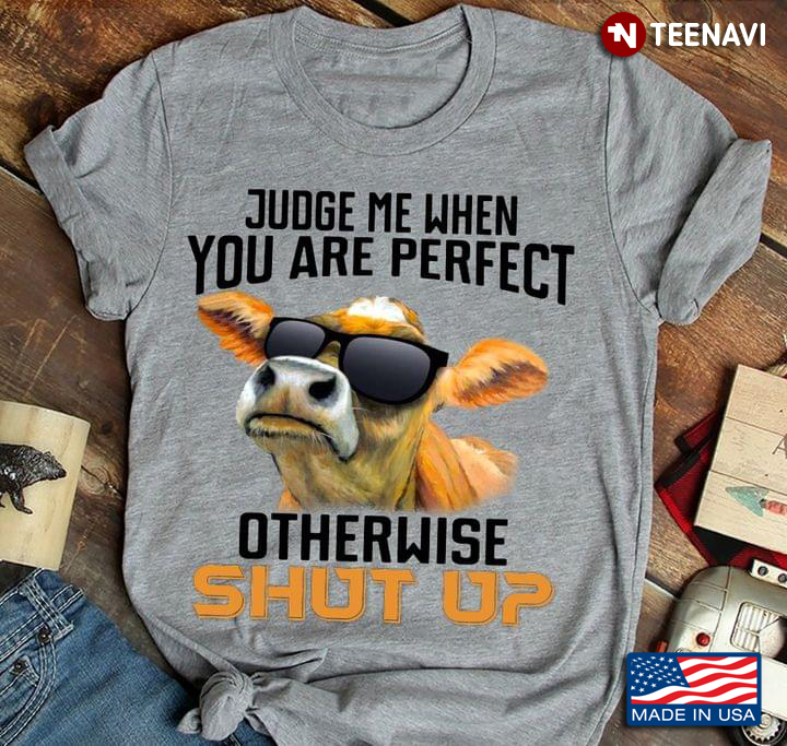Cool Cow Judge Me When You Are Perfect Otherwise Shut Up