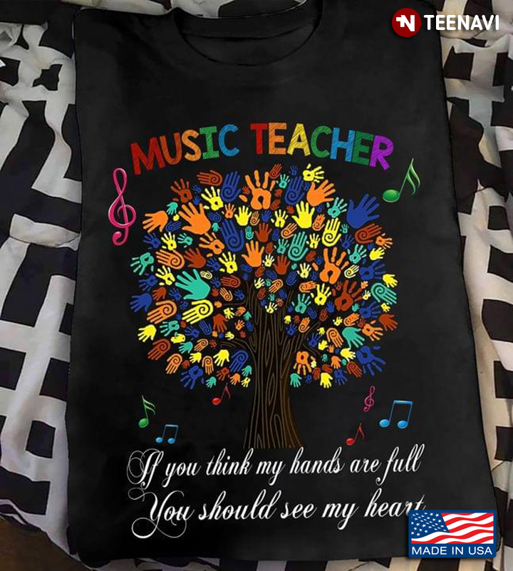Music Teacher If You Think My Hands Are Full You Should See My Heart
