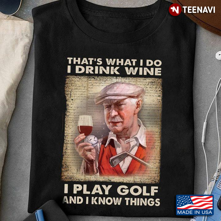 That's What I Do I Drink Wine I Play Golf And I Know Things For Golfer