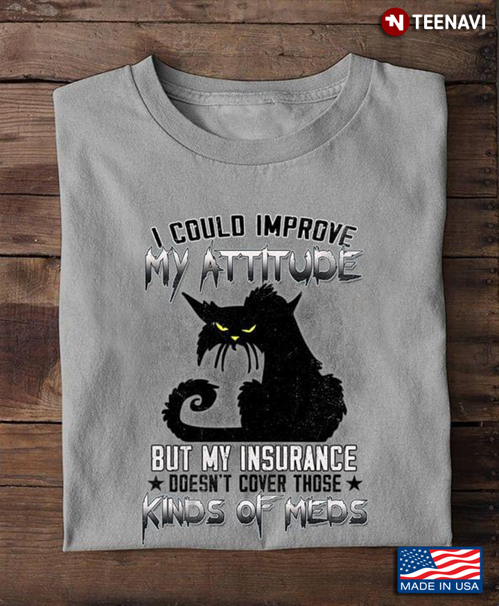 Grumpy Cat I Could Improve My Attitude But My Insurance Doesn’t Cover Those Kinds Of Meds