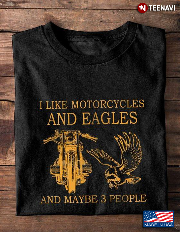 I Like Mototrcycles And Eagles And Maybe 3 People