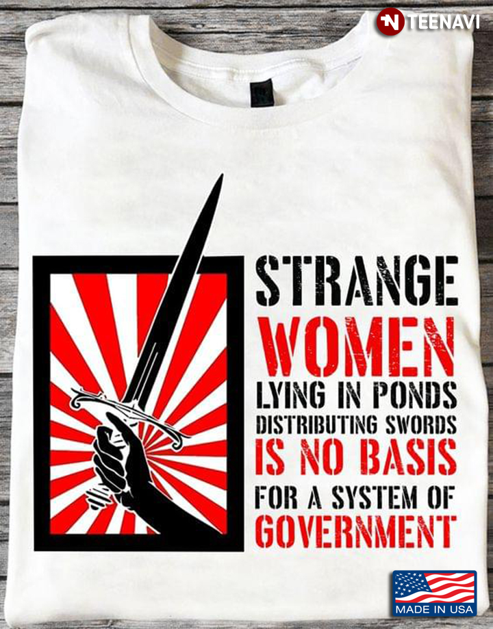 Strange Women Lying In Ponds Distributing Swords Is No Basis For A System Of Government Sword