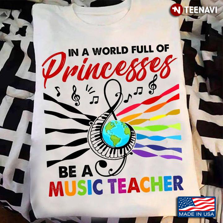 In A World Full Of Princess Be A Music Teacher Music Note Earth LGBT Version