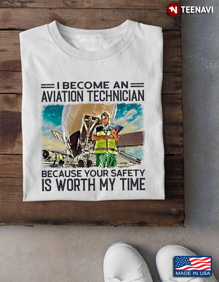I Become An Aviation Technician Because Your Safety Is Worth My Time