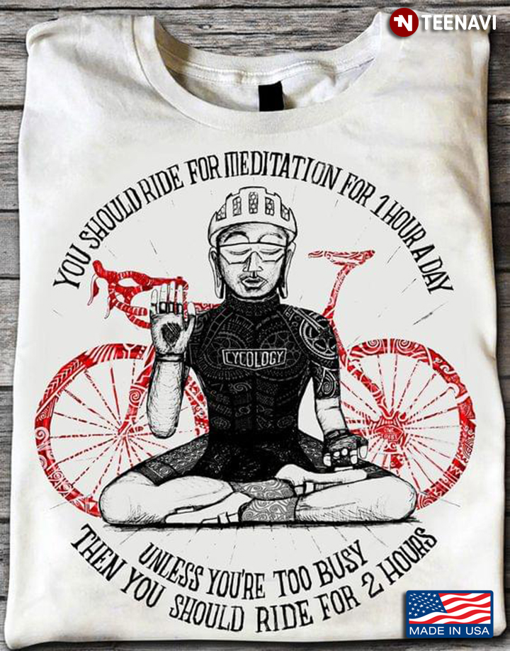You Should Ride For Meditation For 1 Hour A Day Unless You're Too Busy The You Should Ride