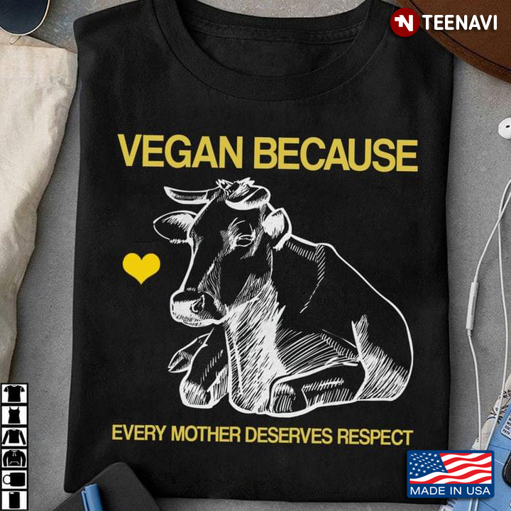 Cow Vegan Because Every Mother Deserves Respect For Vegan