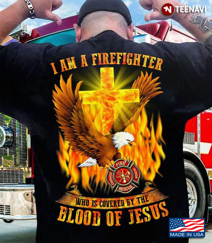 Eagle I Am A Firefighter Who Is Covered By The Blood Of Jesus