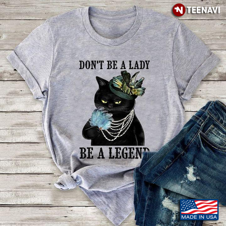Lady Cat Don't Be A Lady Be A Legend For Cat Lovers