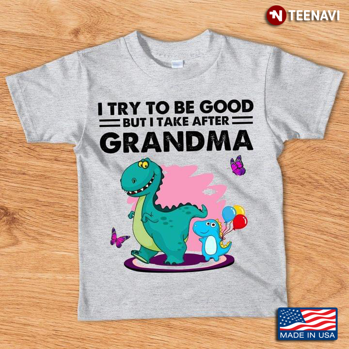 Cute Dinosaurs I Try To Be Good But I Take Afer Grandma