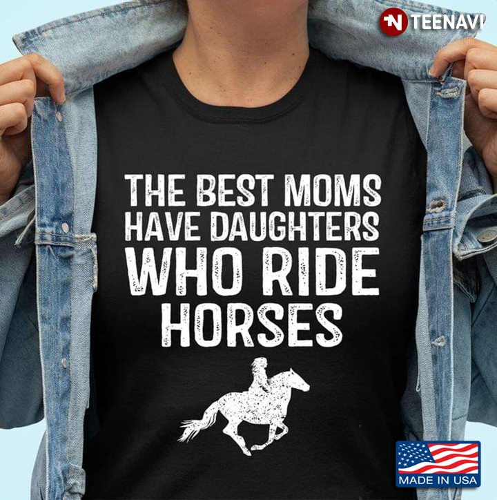 The Best Moms Have Daughters Who Ride Horses For Horse Riding Lover