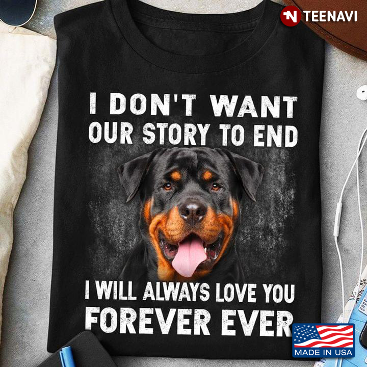 Rottweiler I Don't Want Our Story To End I Will Always Love You Forever Ever
