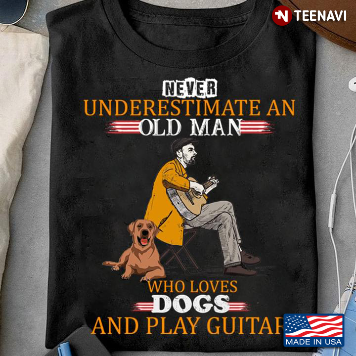 Never Underestimate An Old Man Who Loves Dogs And Guitar