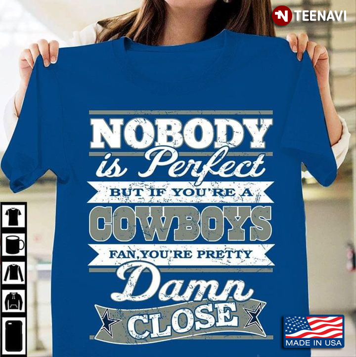 Nobody Is Perfect But If You're A Cowboys Fan You're Pretty Damn Close
