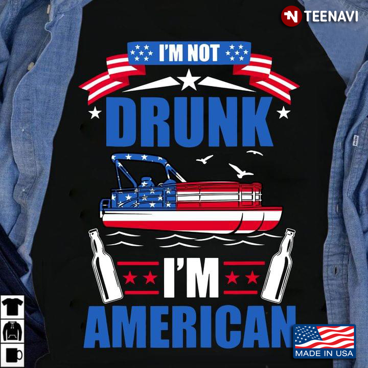 I' Not Drunk I'm American Pontoon American Flag