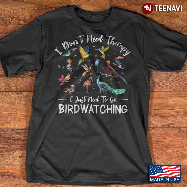 I Don’t Need Thepary I Just Need To Go Birdwatching