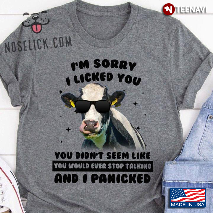Dairy Cow I’m Sorry I Licked You You Didn’t Seem Like You Would Ever Stop Talking And I Panicked
