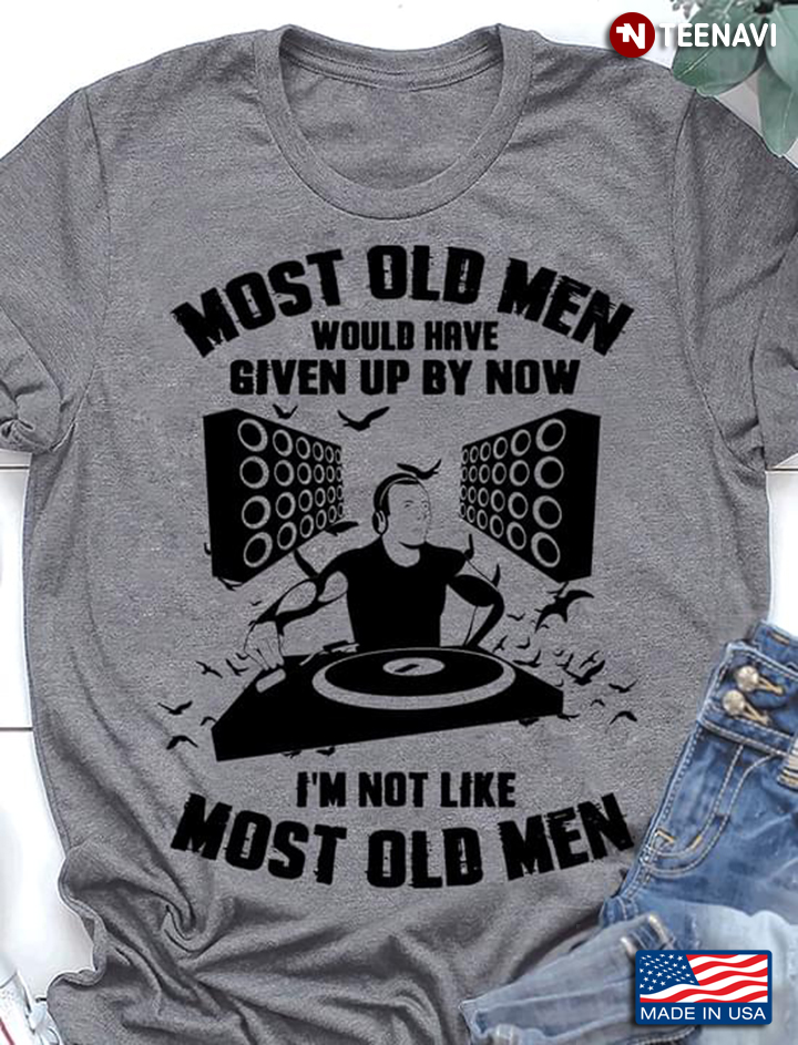 DJ Most Old Men Would Have Given Up By Now I'm Not Like Most Of Men