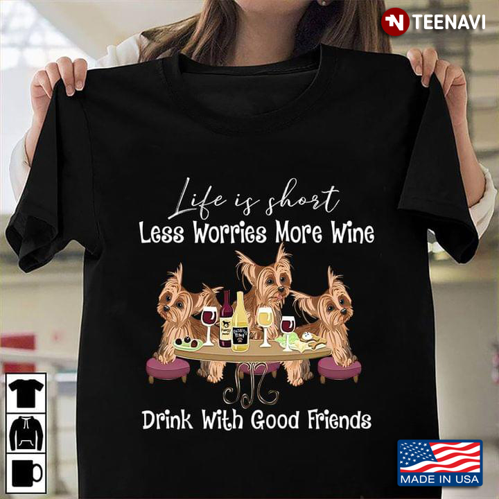 Yorkshire Terrier Life Is Short Less Worries More Wine Drink With Good Friend for Dog Lover