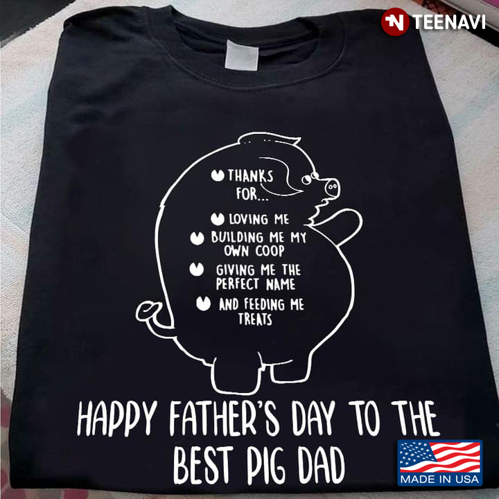 Thanks For Loving Me Building Me My Own Coop Happy Fathers Day To The Best Pig Dad
