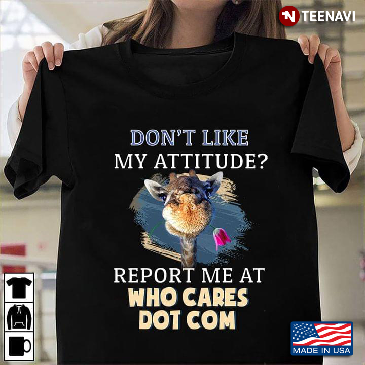 Don’t Like My Attitude Report Me At Who Cares Dot Com Funny Giraffe for Animal Lover