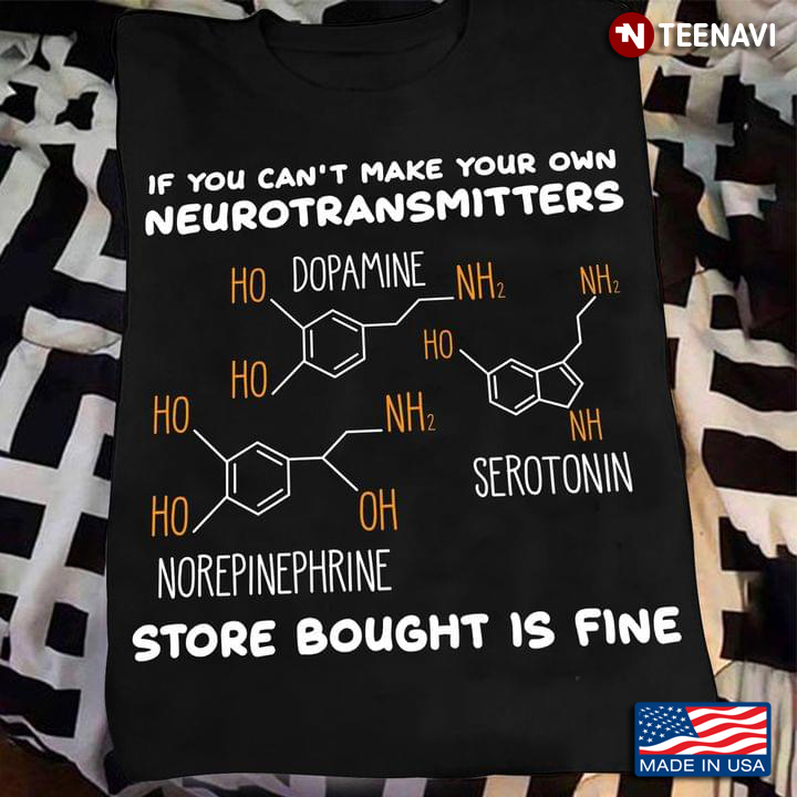 If You Can't Make Own Neurotransmitters Dopamine Serotonin Norepinephrine Store Bought Is Fine