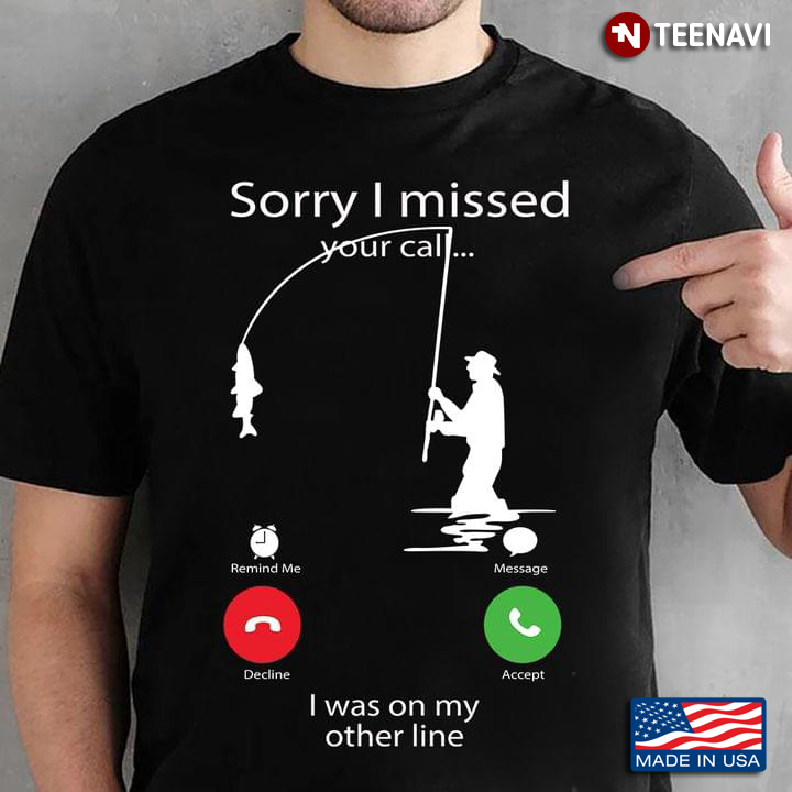 Sorry I Missed Your Call I Was On The Other Line  for Fishing Lovers