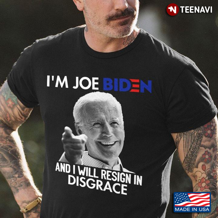 I'm Joe Biden And I Will Resign In Disgrace