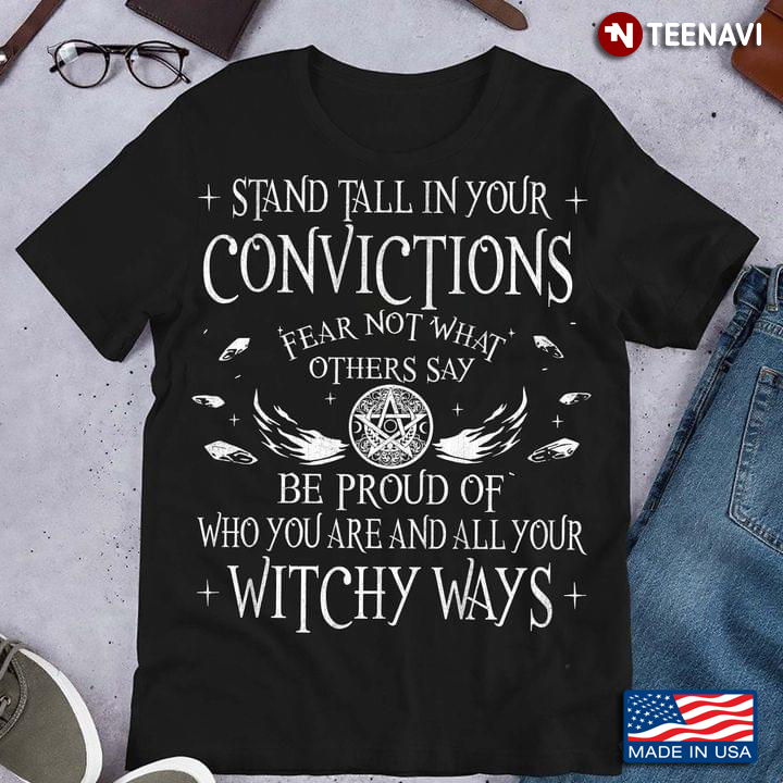 Stand Tall In Your Convictions Fear Not What Others Say Be Proud Of Who You Are And All Your Witchy