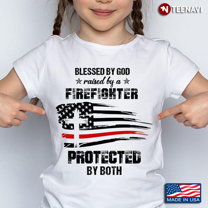 Blessed By God Raised By A Firefighter Protected By Both