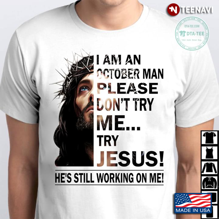 I Am A October Man Please Don’t Try Me Try Jesus He’s Still Working On Me