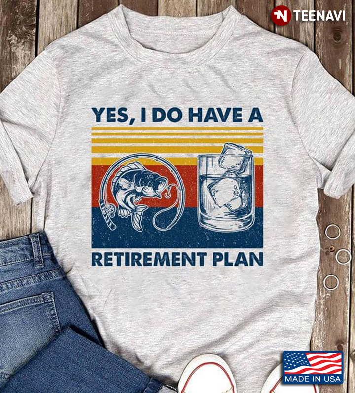 Vintage Yes I Do Have A Retirement Plan Fishing And Drinking