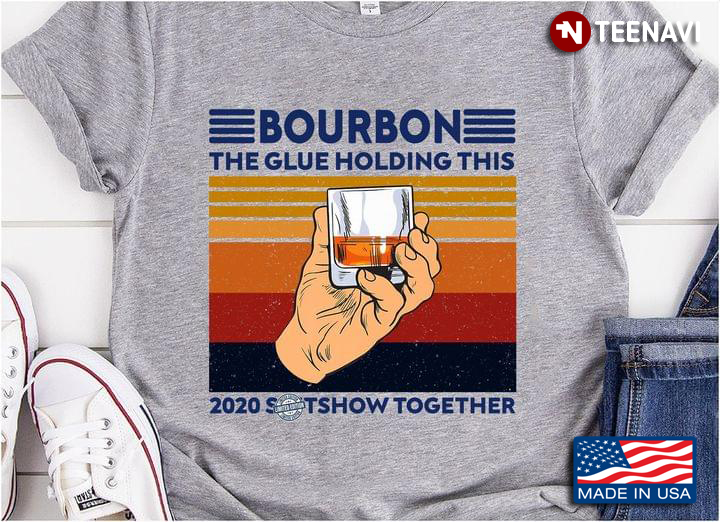 Vintage Bourbon The Glue Holding This 2020 Shitshow Together