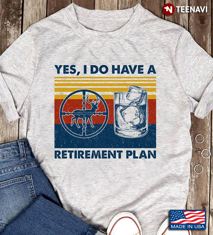 Vintage Yes I Do Have A Retirement Plan Hunting And Drinking