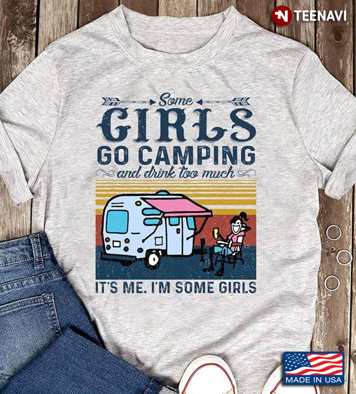 Vintage Some Girls Go Camping And Drink Too Much It's Me I'm Some Girl