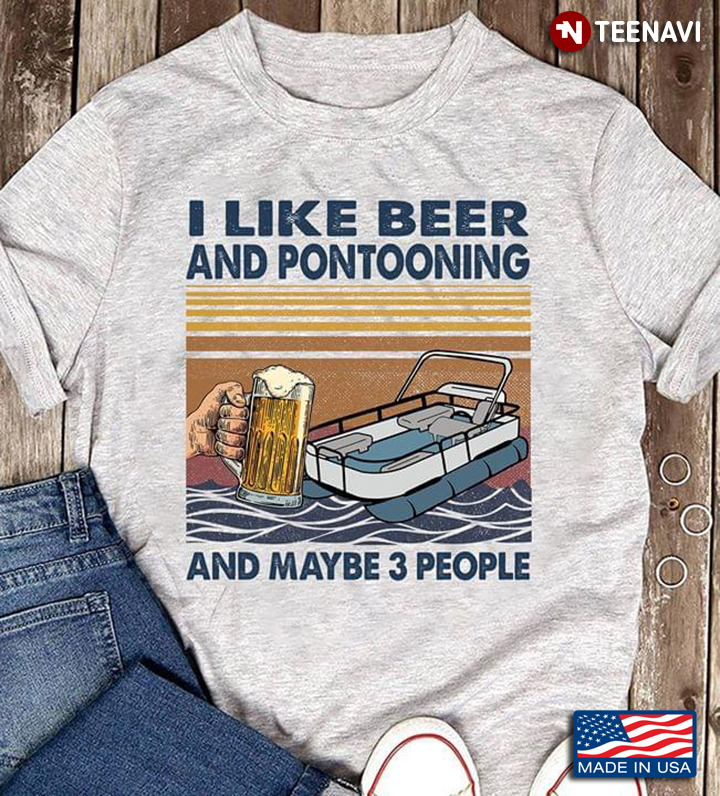 Vintage I Like Beer And Pontooning And Maybe 3 People