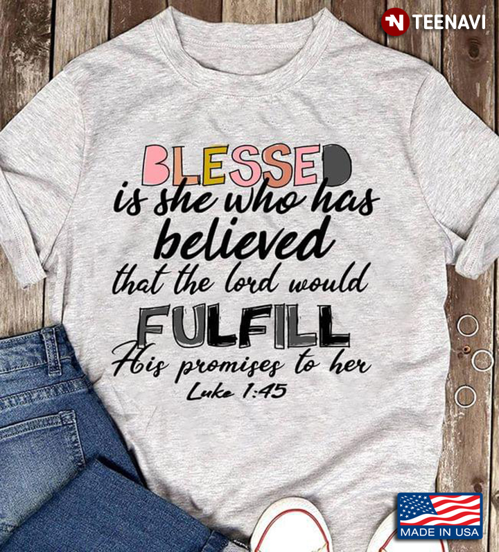 Blessed Is She Who Has Believed That The Lord Would Fulfill His Promises To Her Luke 1:45