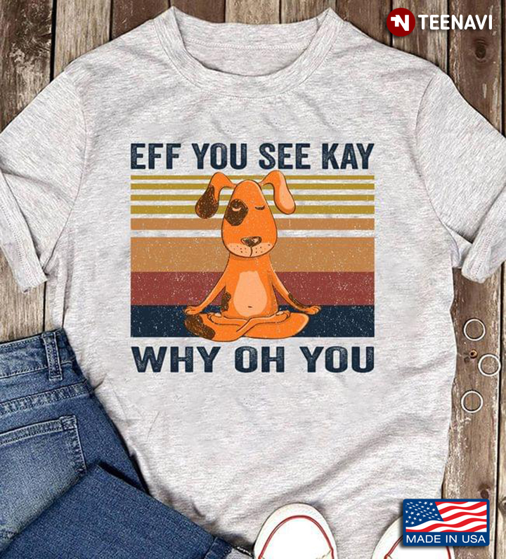 Vintage Funny Yoga Dog Eff You See Kay Why Oh You For Dog Lover