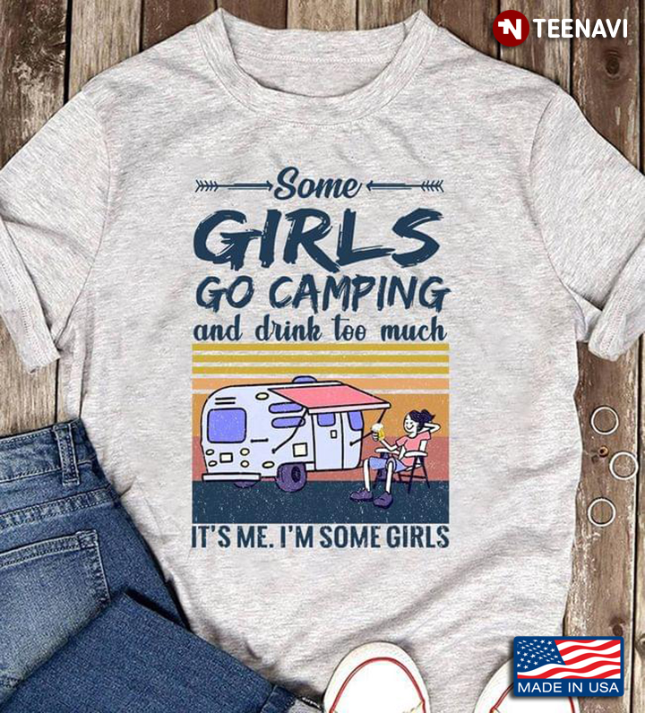 Vintage Some Girls Go Camping And Drink Too Much It's Me I'm Some Girls For Camper