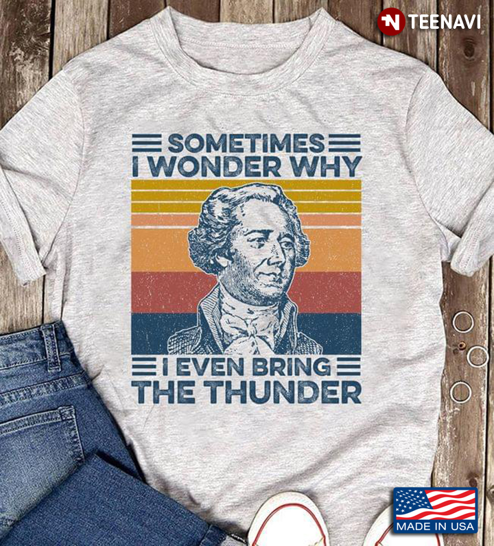 Vintage Sometimes I Wonder Why I Even Bring The Thunder Alexander Hamilton