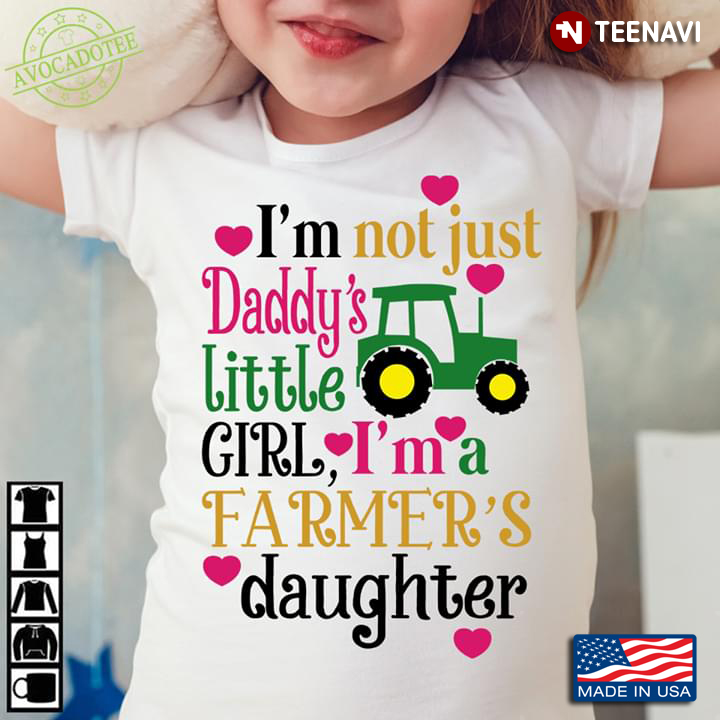 I'm Not Just Daddy's Little Girl I'm A Farmer's Daughter For Father's Day
